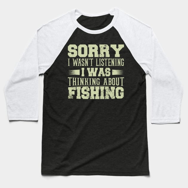 Sorry I Wasn't Listening I was Thinking About Fishing  Funny Fisherman's Birthday Meme Gifts Baseball T-Shirt by Donebe